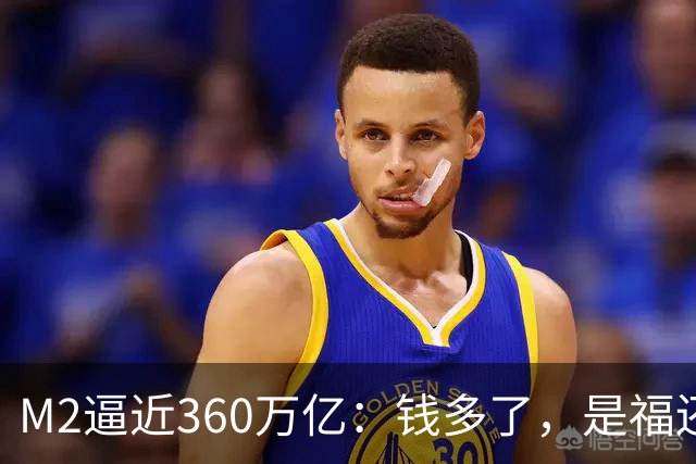 M2逼近360万亿：钱多了，是福还是忧？